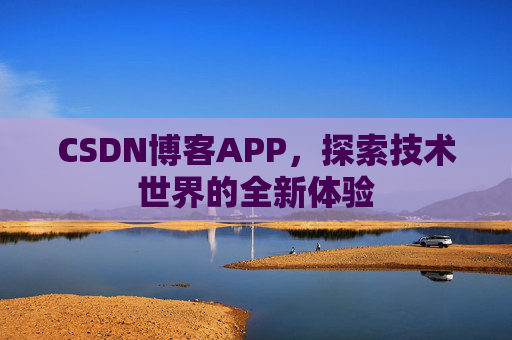 CSDN博客APP,探索技术世界的全新体验